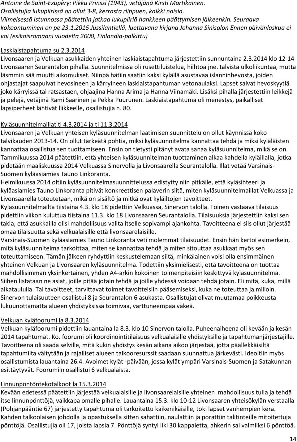 2015 Jussilantiellä, luettavana kirjana Johanna Sinisalon Ennen päivänlaskua ei voi (esikoisromaani vuodelta 2000, Finlandia-palkittu) Laskiaistapahtuma su 2.3.