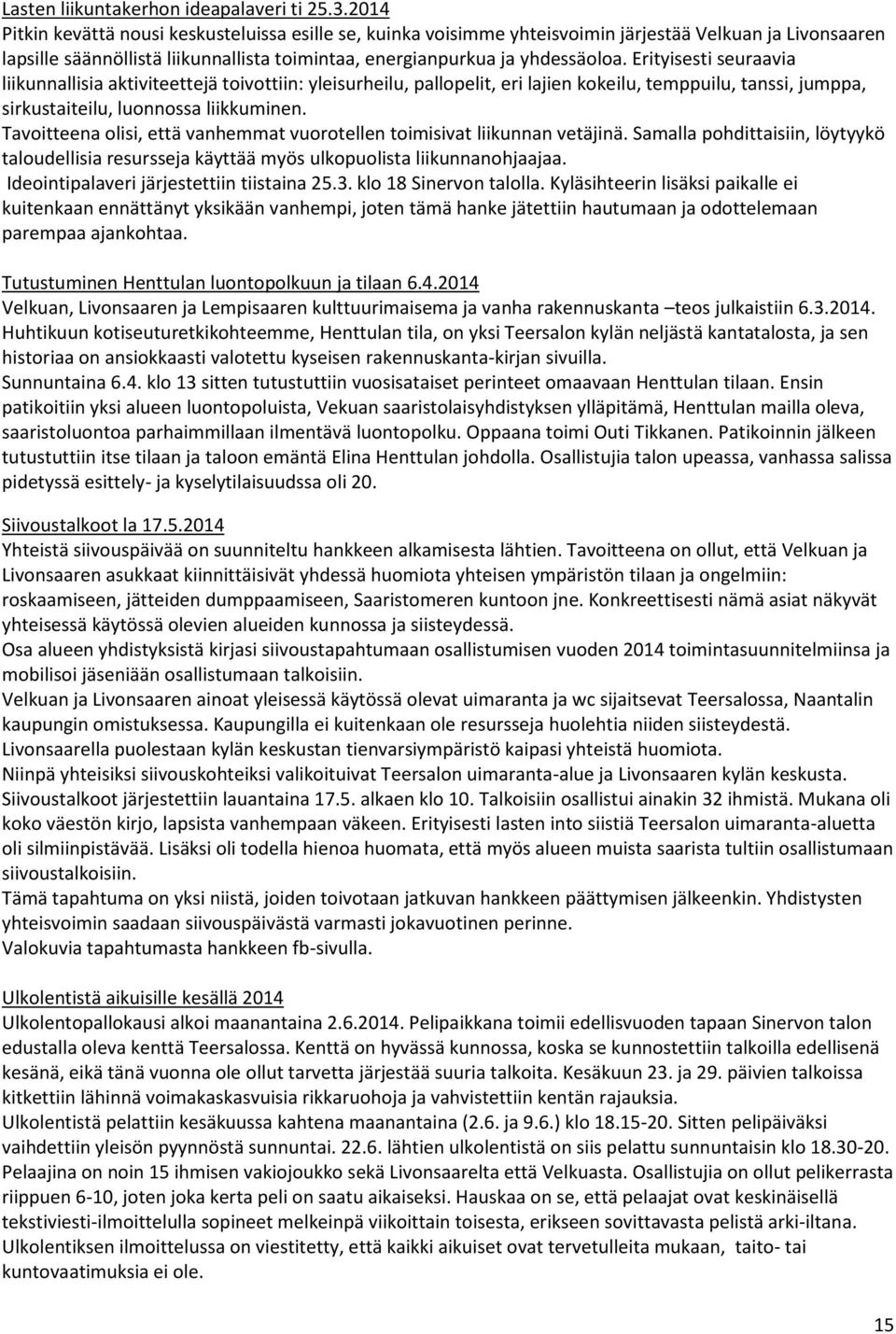 Erityisesti seuraavia liikunnallisia aktiviteettejä toivottiin: yleisurheilu, pallopelit, eri lajien kokeilu, temppuilu, tanssi, jumppa, sirkustaiteilu, luonnossa liikkuminen.