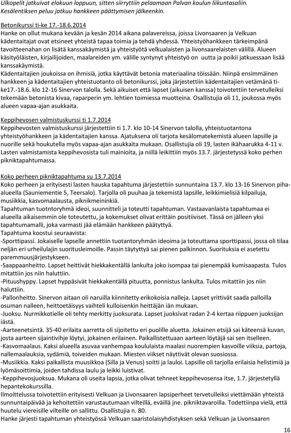 Yhteistyöhankkeen tärkeimpänä tavoitteenahan on lisätä kanssakäymistä ja yhteistyötä velkualaisten ja livonsaarelaisten välillä. Alueen käsityöläisten, kirjailijoiden, maalareiden ym.