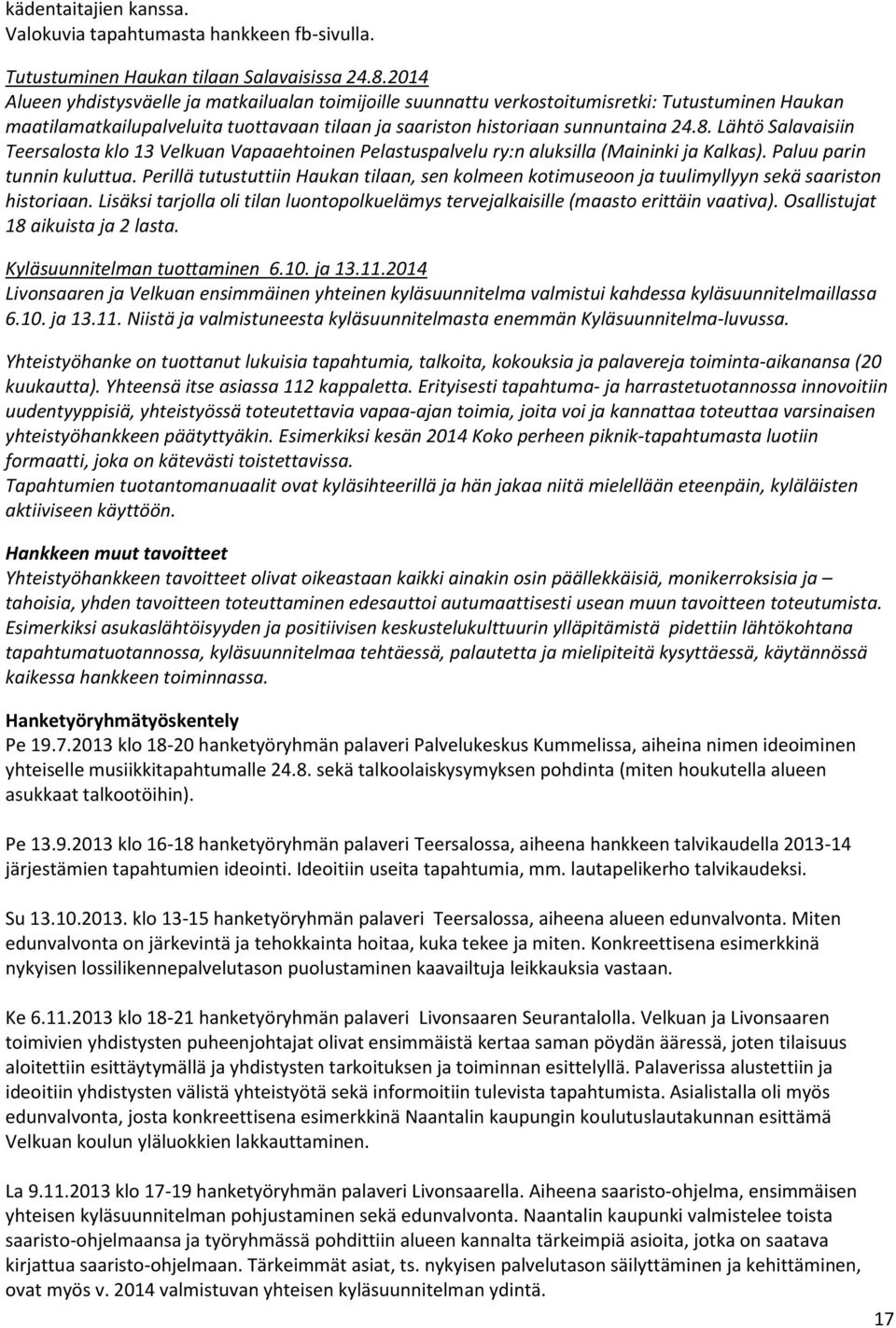 Lähtö Salavaisiin Teersalosta klo 13 Velkuan Vapaaehtoinen Pelastuspalvelu ry:n aluksilla (Maininki ja Kalkas). Paluu parin tunnin kuluttua.