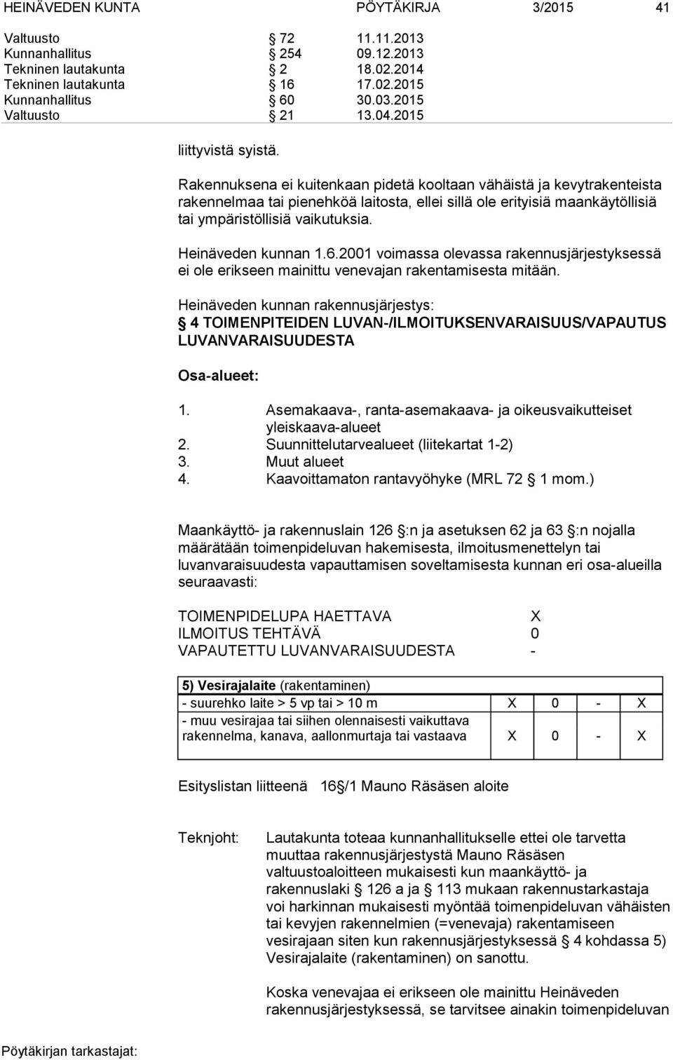 Rakennuksena ei kuitenkaan pidetä kooltaan vähäistä ja kevytrakenteista rakennelmaa tai pienehköä laitosta, ellei sillä ole erityisiä maankäytöllisiä tai ympäristöllisiä vaikutuksia.