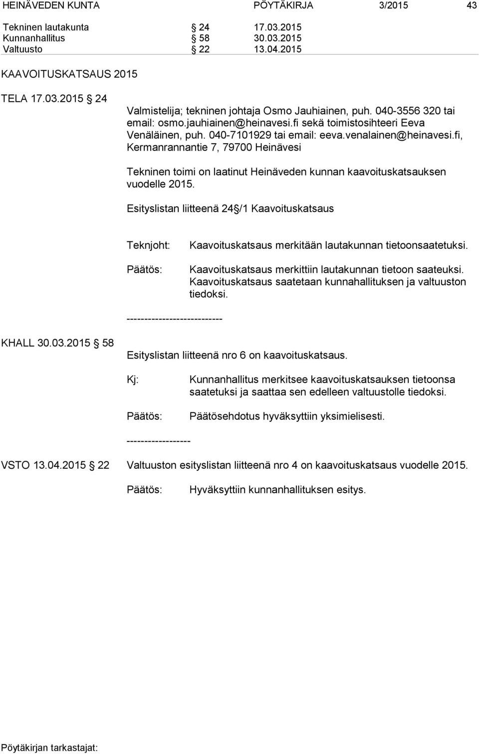 fi, Kermanrannantie 7, 79700 Heinävesi Tekninen toimi on laatinut Heinäveden kunnan kaavoituskatsauksen vuodelle 2015.