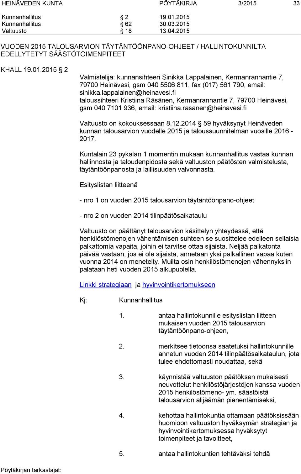 lappalainen@heinavesi.fi taloussihteeri Kristiina Räsänen, Kermanrannantie 7, 79700 Heinävesi, gsm 040 7101 936, email: kristiina.rasanen@heinavesi.fi Valtuusto on kokouksessaan 8.12.