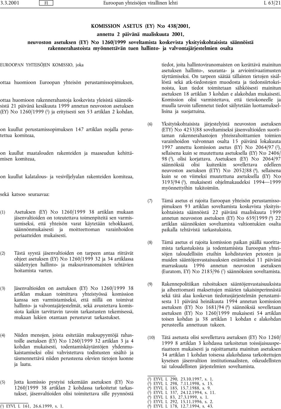 ottaa huomioon rakennerahastoja koskevista yleisistä säännöksistä 21 päivänä kesäkuuta 1999 annetun neuvoston asetuksen (EY) N:o 1260/1999 ( 1 ) ja erityisesti sen 53 artiklan 2 kohdan, on kuullut