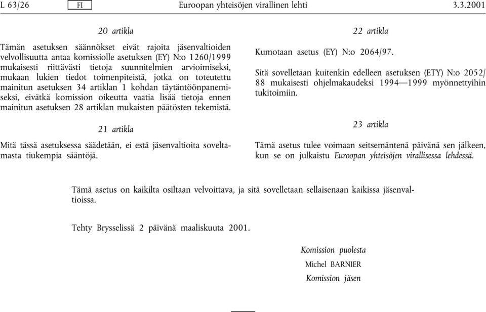 vaatia lisää tietoja ennen mainitun asetuksen 28 artiklan mukaisten päätösten tekemistä. 21 artikla Mitä tässä asetuksessa säädetään, ei estä jäsenvaltioita soveltamasta tiukempia sääntöjä.