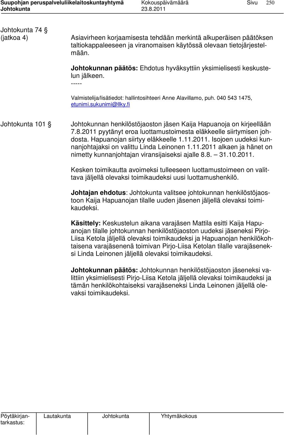 fi Johtokunta 101 Johtokunnan henkilöstöjaoston jäsen Kaija Hapuanoja on kirjeellään 7.8.2011 pyytänyt eroa luottamustoimesta eläkkeelle siirtymisen johdosta. Hapuanojan siirtyy eläkkeelle 1.11.2011. Isojoen uudeksi kunnanjohtajaksi on valittu Linda Leinonen 1.