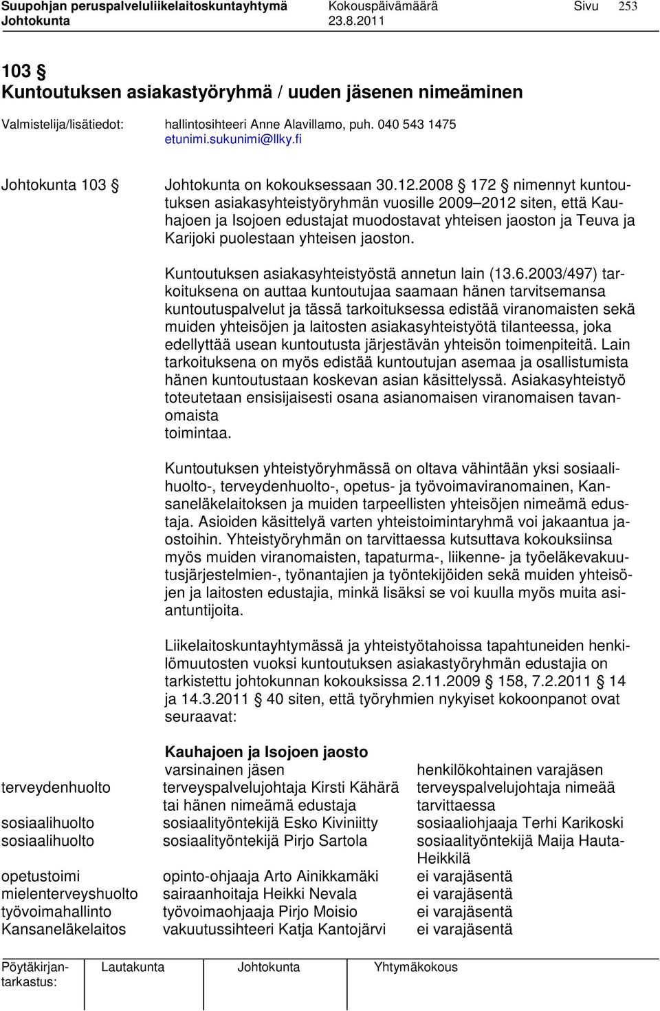 2008 172 nimennyt kuntoutuksen asiakasyhteistyöryhmän vuosille 2009 2012 siten, että Kauhajoen ja Isojoen edustajat muodostavat yhteisen jaoston ja Teuva ja Karijoki puolestaan yhteisen jaoston.