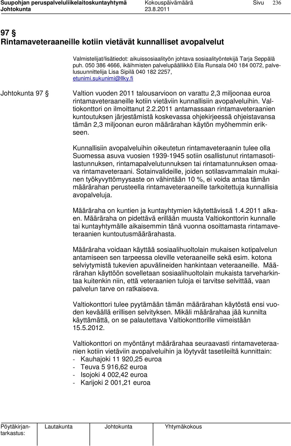 fi Johtokunta 97 Valtion vuoden 2011 talousarvioon on varattu 2,3 miljoonaa euroa rintamaveteraaneille kotiin vietäviin kunnallisiin avopalveluihin. Valtiokonttori on ilmoittanut 2.2.2011 antamassaan rintamaveteraanien kuntoutuksen järjestämistä koskevassa ohjekirjeessä ohjeistavansa tämän 2,3 miljoonan euron määrärahan käytön myöhemmin erikseen.