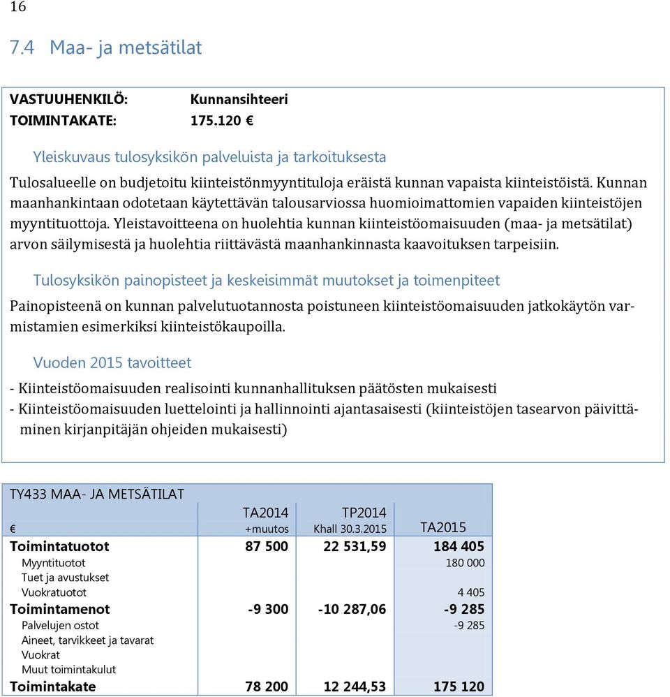 Yleistavoitteena on huolehtia kunnan kiinteistöomaisuuden (maa- ja metsätilat) arvon säilymisestä ja huolehtia riittävästä maanhankinnasta kaavoituksen tarpeisiin.