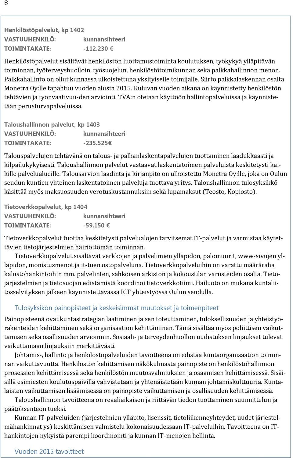 Palkkahallinto on ollut kunnassa ulkoistettuna yksityiselle toimijalle. Siirto palkkalaskennan osalta Monetra Oy:lle tapahtuu vuoden alusta 2015.