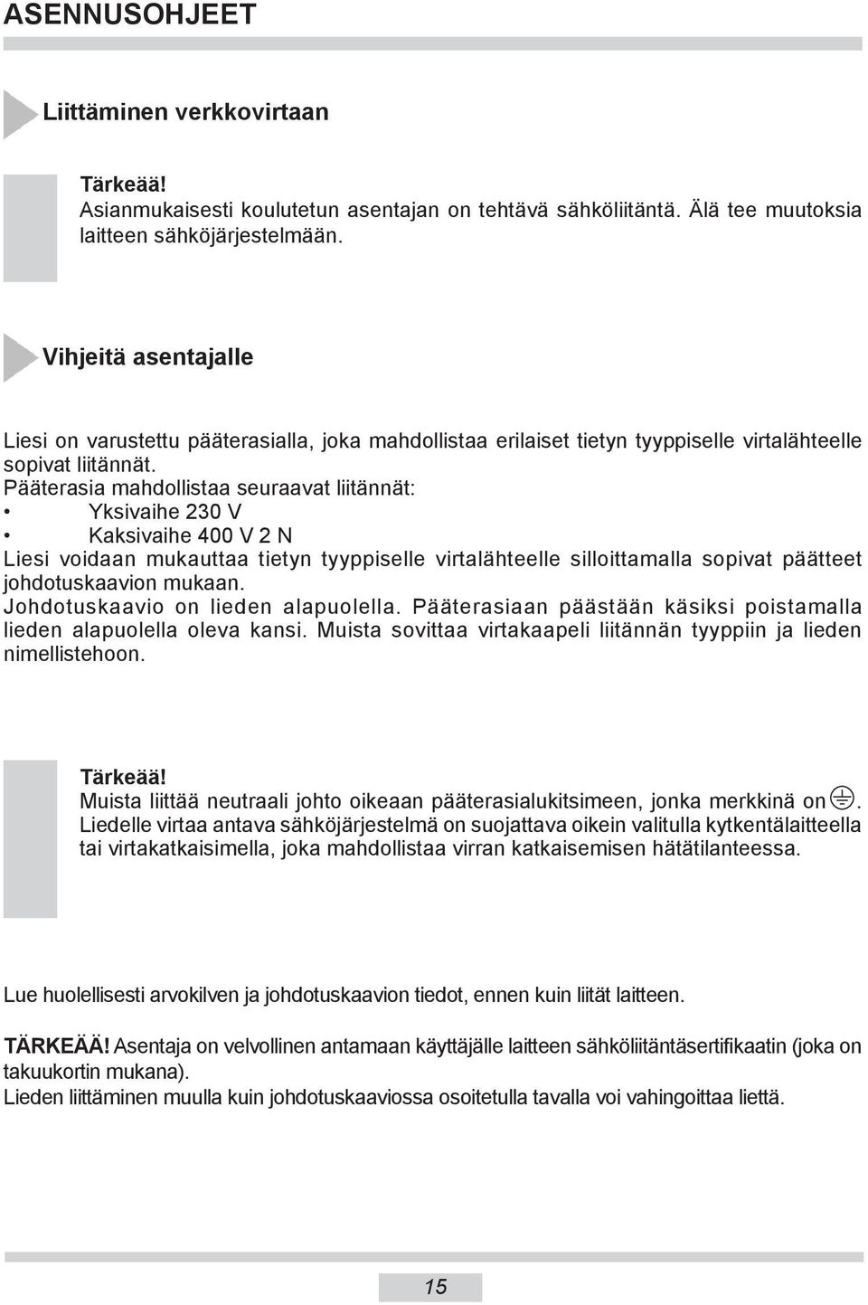 Pääterasia mahdollistaa seuraavat liitännät: Yksivaihe 20 V Kaksivaihe 400 V 2 N Liesi voidaan mukauttaa tietyn tyyppiselle virtalähteelle silloittamalla sopivat päätteet johdotuskaavion mukaan.