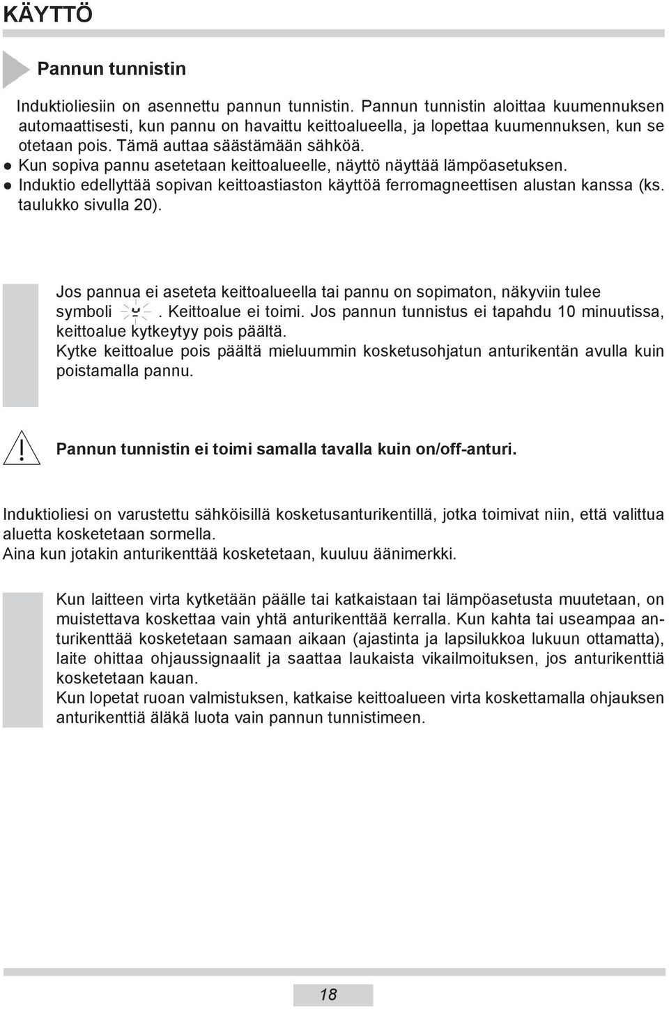 Kun sopiva pannu asetetaan keittoalueelle, näyttö näyttää lämpöasetuksen. Induktio edellyttää sopivan keittoastiaston käyttöä ferromagneettisen alustan kanssa (ks. taulukko sivulla 20).