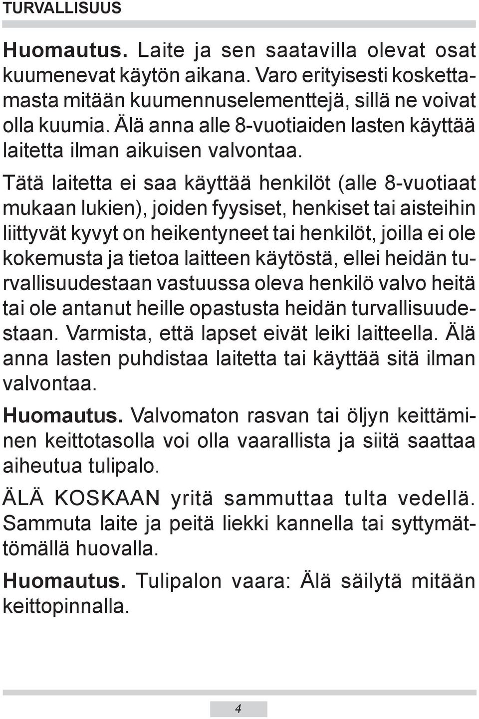 Tätä laitetta ei saa käyttää henkilöt (alle 8-vuotiaat mukaan lukien), joiden fyysiset, henkiset tai aisteihin liittyvät kyvyt on heikentyneet tai henkilöt, joilla ei ole kokemusta ja tietoa laitteen