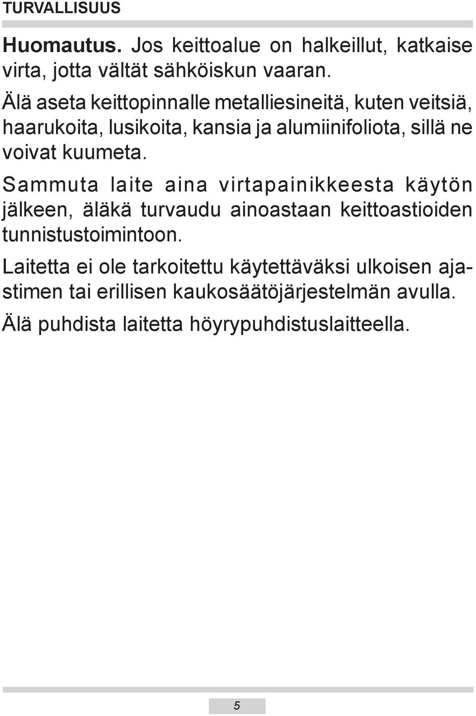 kuumeta. Sammuta laite aina virtapainikkeesta käytön jälkeen, äläkä turvaudu ainoastaan keittoastioiden tunnistustoimintoon.