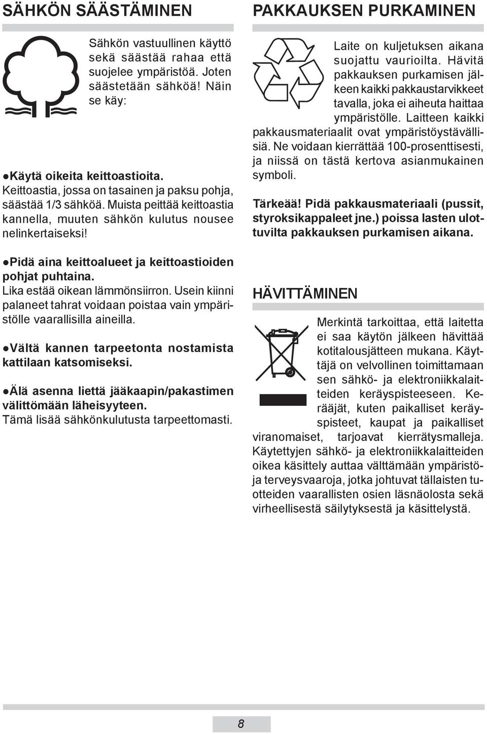 Pidä aina keittoalueet ja keittoastioiden pohjat puhtaina. Lika estää oikean lämmönsiirron. Usein kiinni palaneet tahrat voidaan poistaa vain ympäristölle vaarallisilla aineilla.