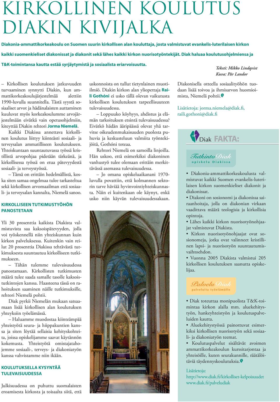 Teksti: Mikko Lindqvist Kuva: Pär Landor Kirkollisen koulutuksen jatkuvuuden turvaaminen synnytti Diakin, kun ammattikorkeakoulujärjestelmää alettiin 1990-luvulla suunnitella.
