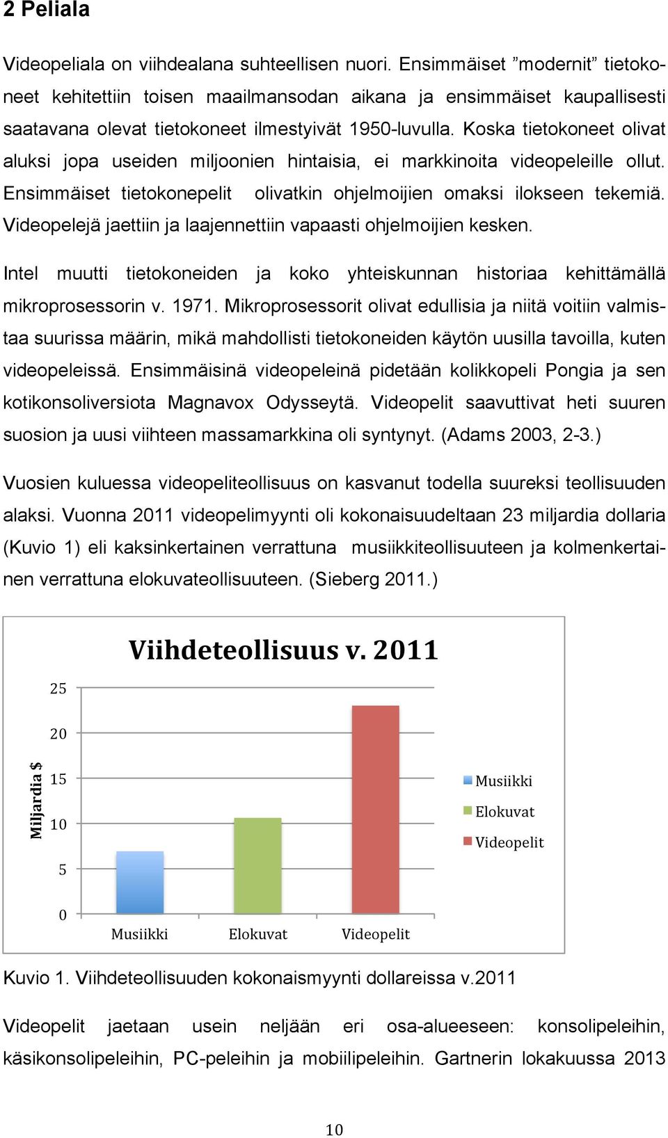 Koska tietokoneet olivat aluksi jopa useiden miljoonien hintaisia, ei markkinoita videopeleille ollut. Ensimmäiset tietokonepelit olivatkin ohjelmoijien omaksi ilokseen tekemiä.