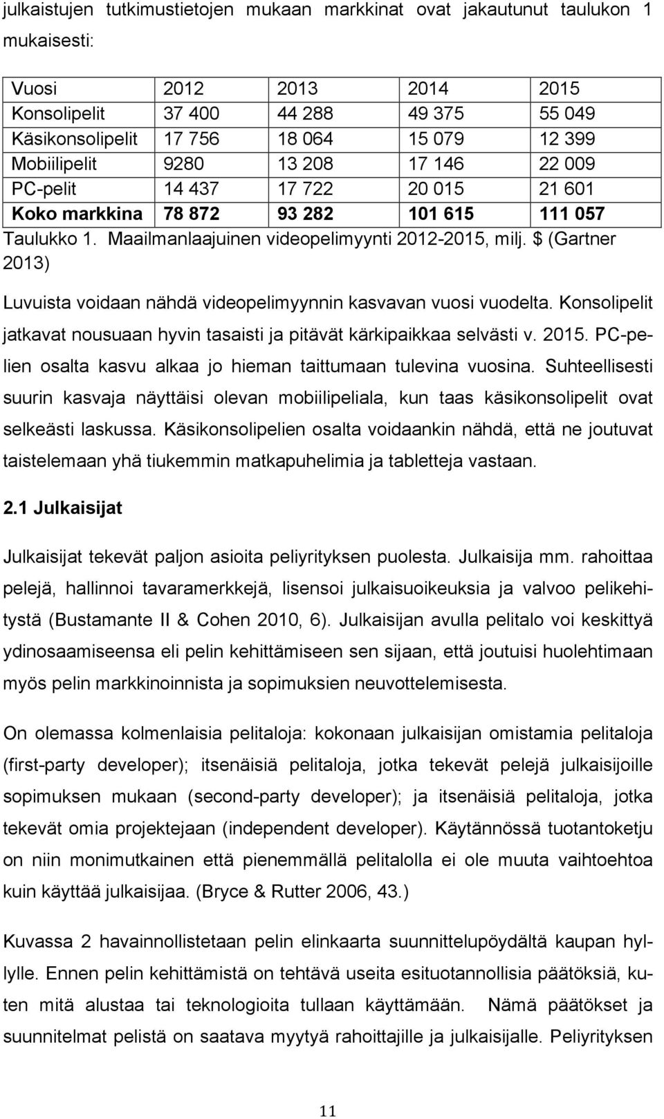 $ (Gartner 2013) Luvuista voidaan nähdä videopelimyynnin kasvavan vuosi vuodelta. Konsolipelit jatkavat nousuaan hyvin tasaisti ja pitävät kärkipaikkaa selvästi v. 2015.