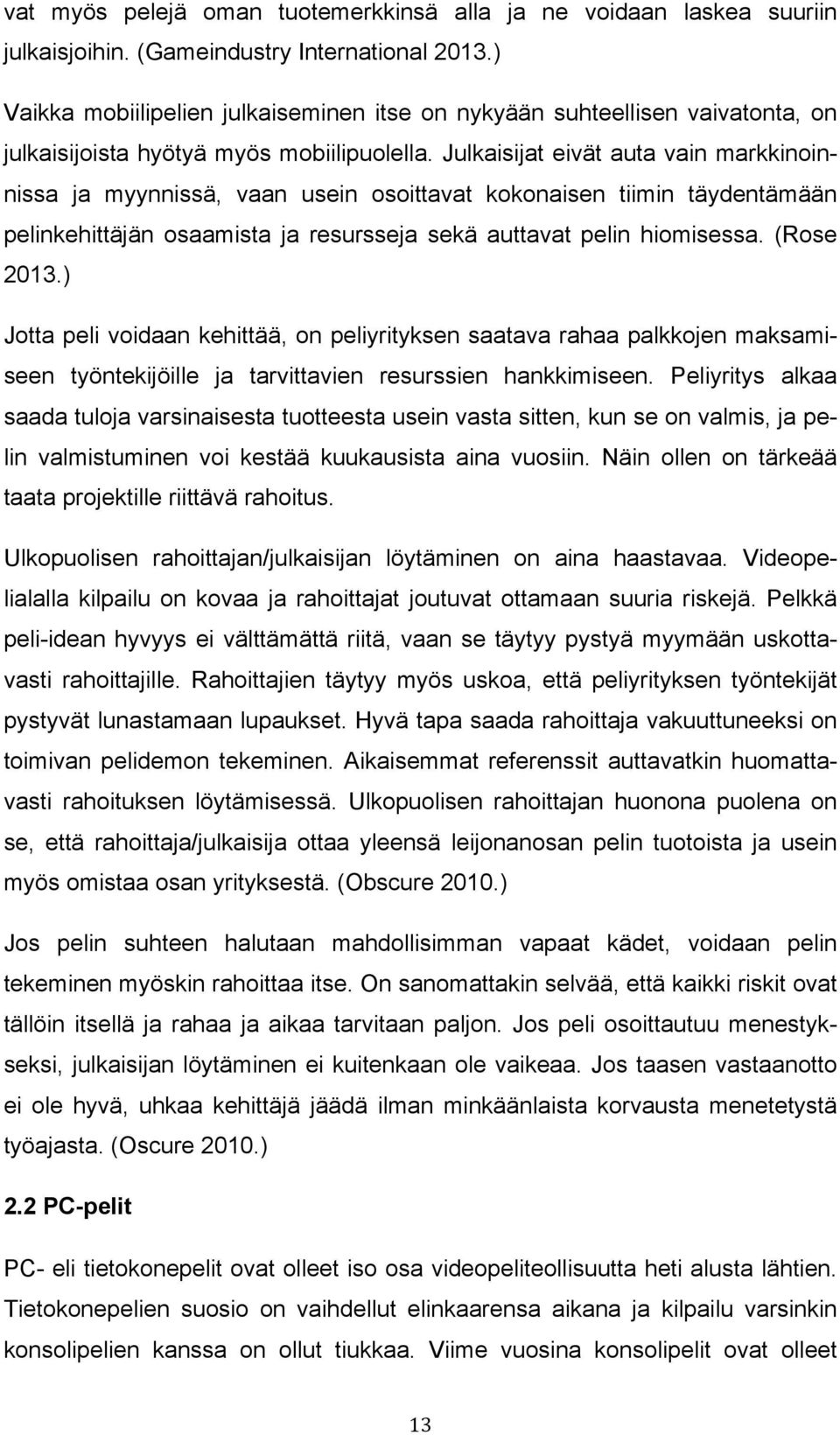 Julkaisijat eivät auta vain markkinoinnissa ja myynnissä, vaan usein osoittavat kokonaisen tiimin täydentämään pelinkehittäjän osaamista ja resursseja sekä auttavat pelin hiomisessa. (Rose 2013.