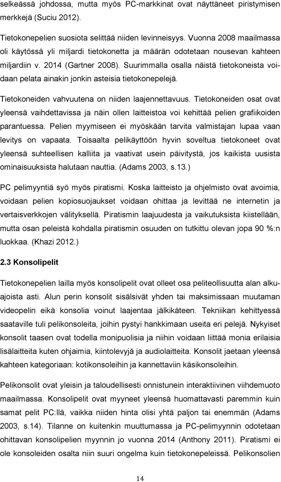 Suurimmalla osalla näistä tietokoneista voidaan pelata ainakin jonkin asteisia tietokonepelejä. Tietokoneiden vahvuutena on niiden laajennettavuus.