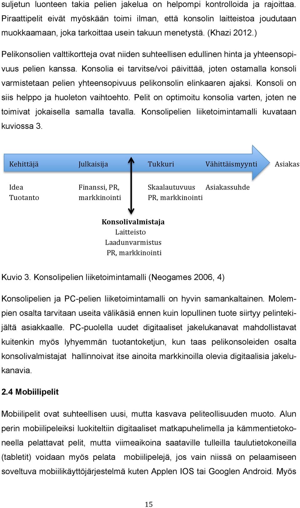) Pelikonsolien valttikortteja ovat niiden suhteellisen edullinen hinta ja yhteensopivuus pelien kanssa.