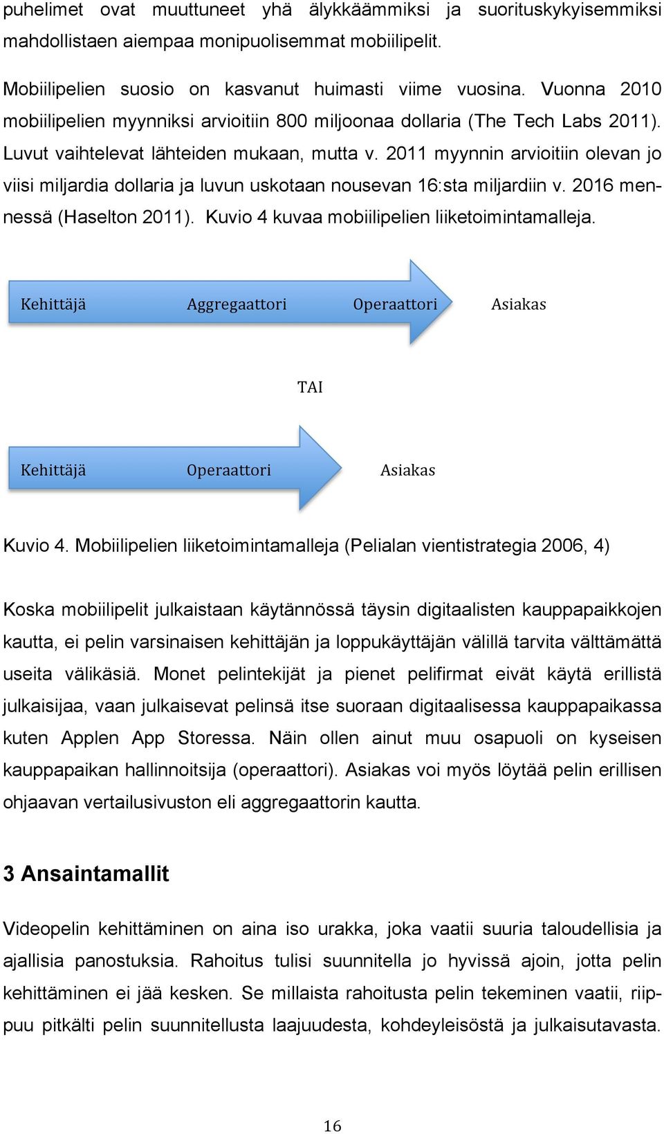 2011 myynnin arvioitiin olevan jo viisi miljardia dollaria ja luvun uskotaan nousevan 16:sta miljardiin v. 2016 mennessä (Haselton 2011). Kuvio 4 kuvaa mobiilipelien liiketoimintamalleja.