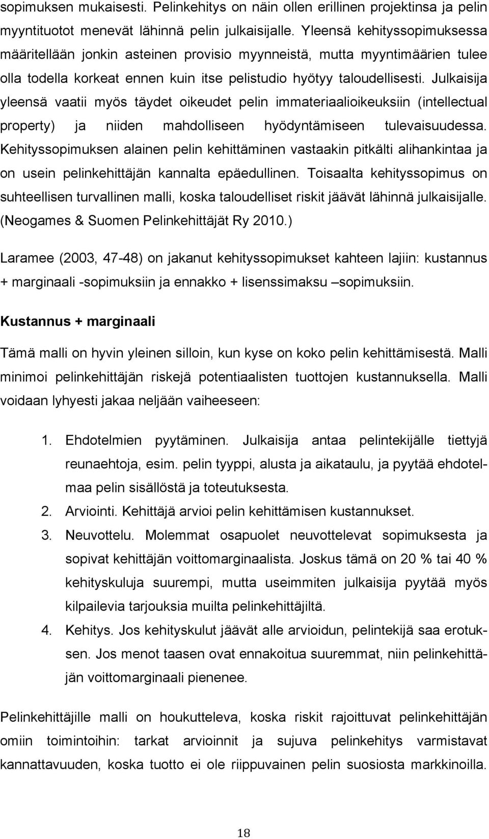 Julkaisija yleensä vaatii myös täydet oikeudet pelin immateriaalioikeuksiin (intellectual property) ja niiden mahdolliseen hyödyntämiseen tulevaisuudessa.