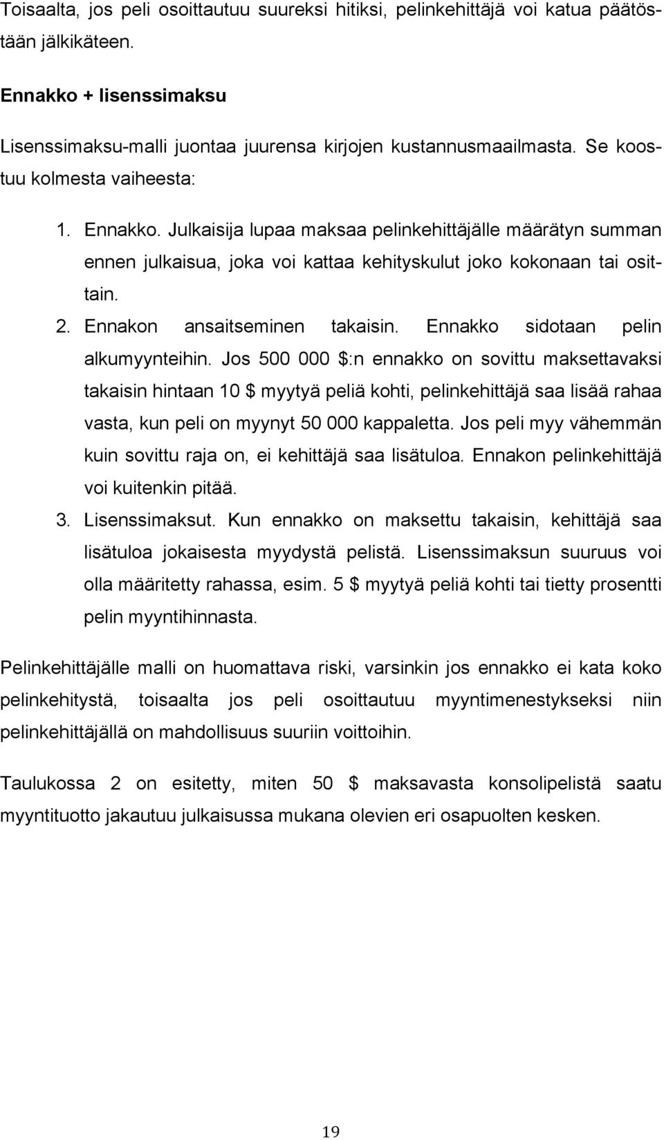 Ennakon ansaitseminen takaisin. Ennakko sidotaan pelin alkumyynteihin.