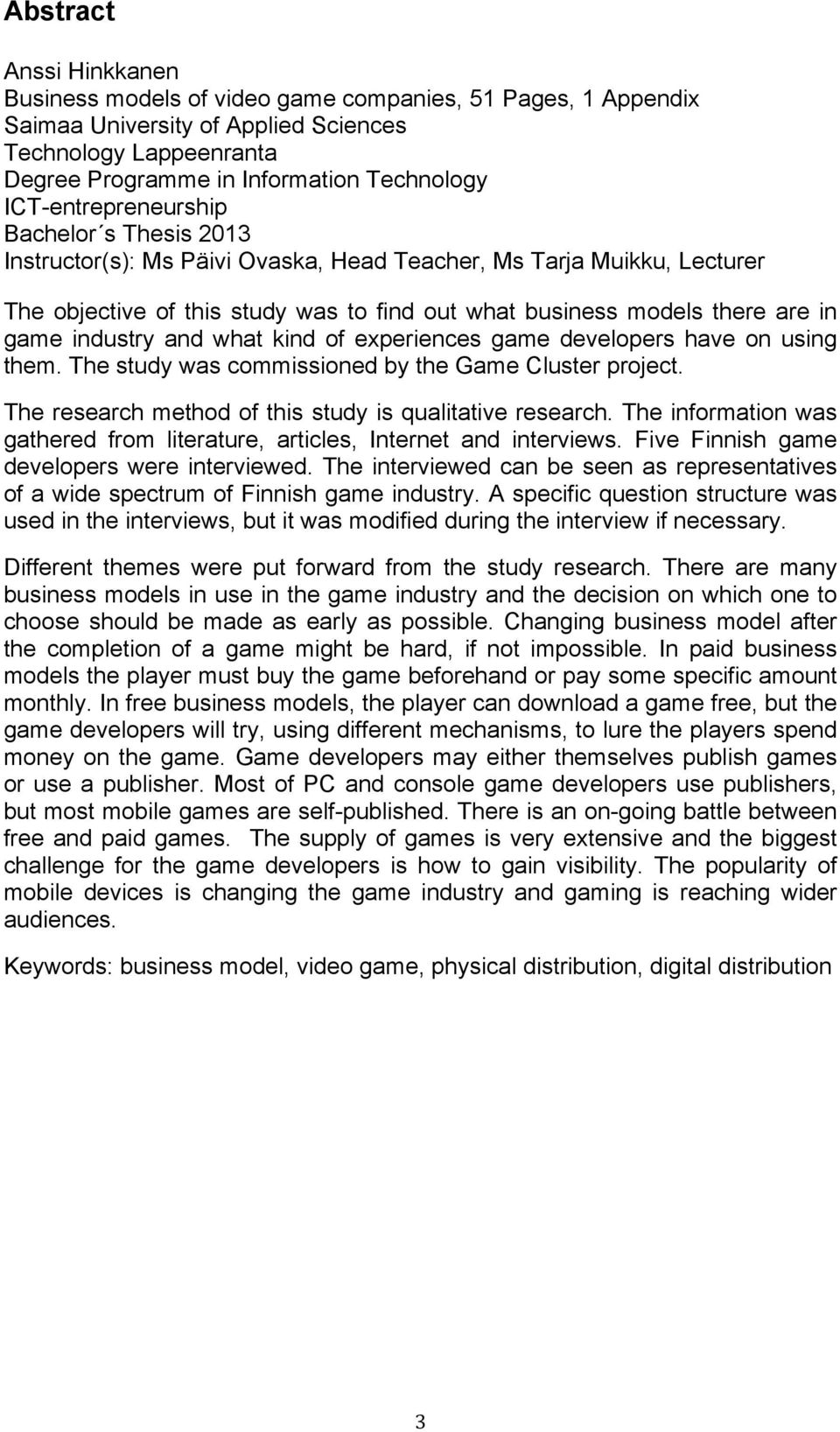 industry and what kind of experiences game developers have on using them. The study was commissioned by the Game Cluster project. The research method of this study is qualitative research.