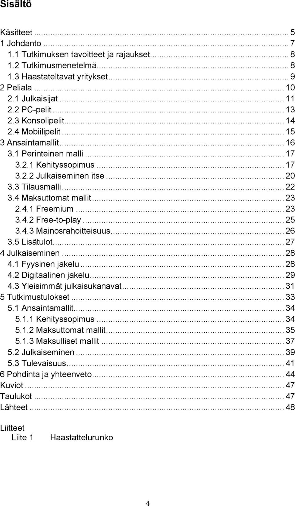 4 Maksuttomat mallit... 23 2.4.1 Freemium... 23 3.4.2 Free-to-play... 25 3.4.3 Mainosrahoitteisuus... 26 3.5 Lisätulot... 27 4 Julkaiseminen... 28 4.1 Fyysinen jakelu... 28 4.2 Digitaalinen jakelu.