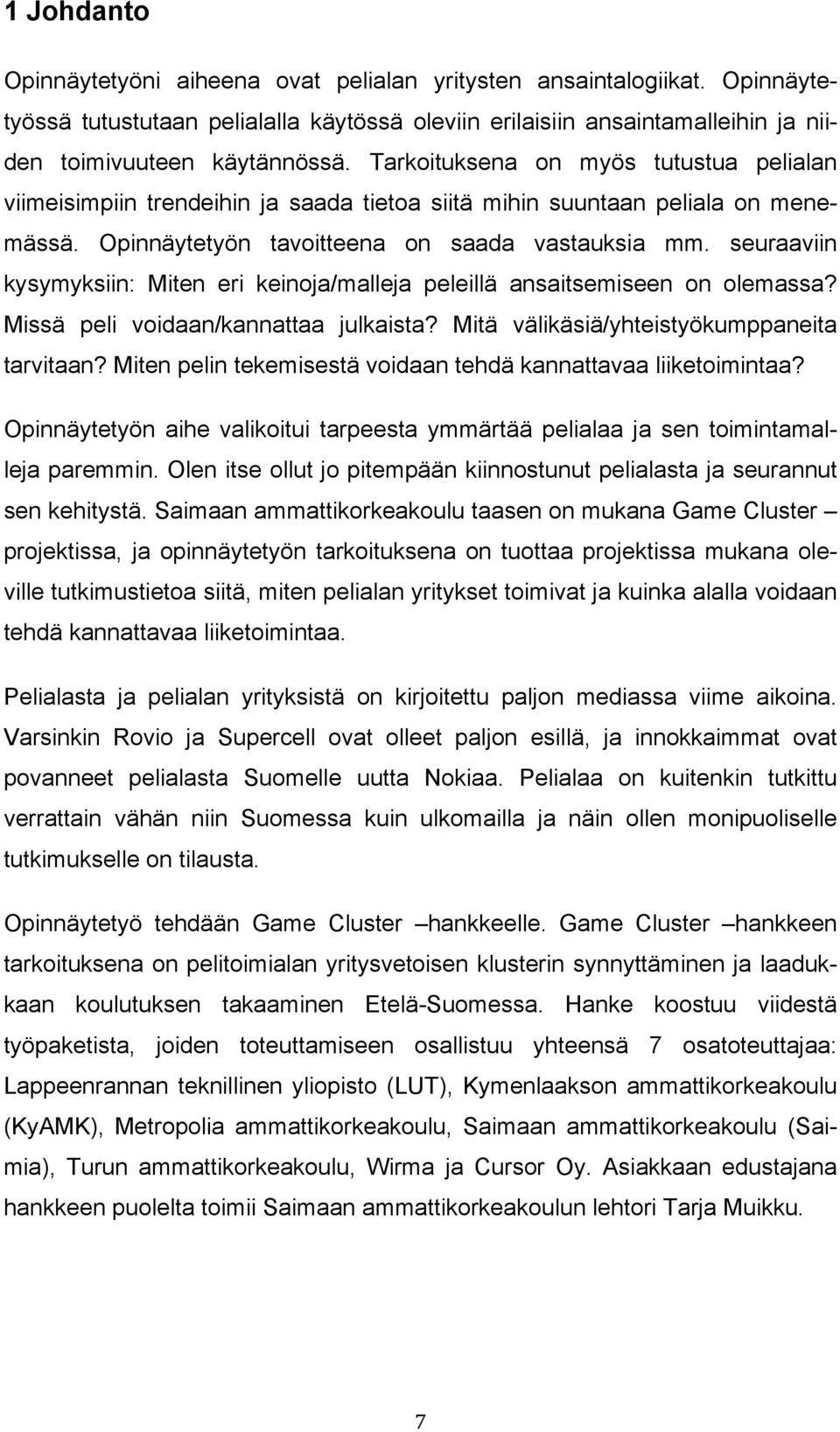 seuraaviin kysymyksiin: Miten eri keinoja/malleja peleillä ansaitsemiseen on olemassa? Missä peli voidaan/kannattaa julkaista? Mitä välikäsiä/yhteistyökumppaneita tarvitaan?