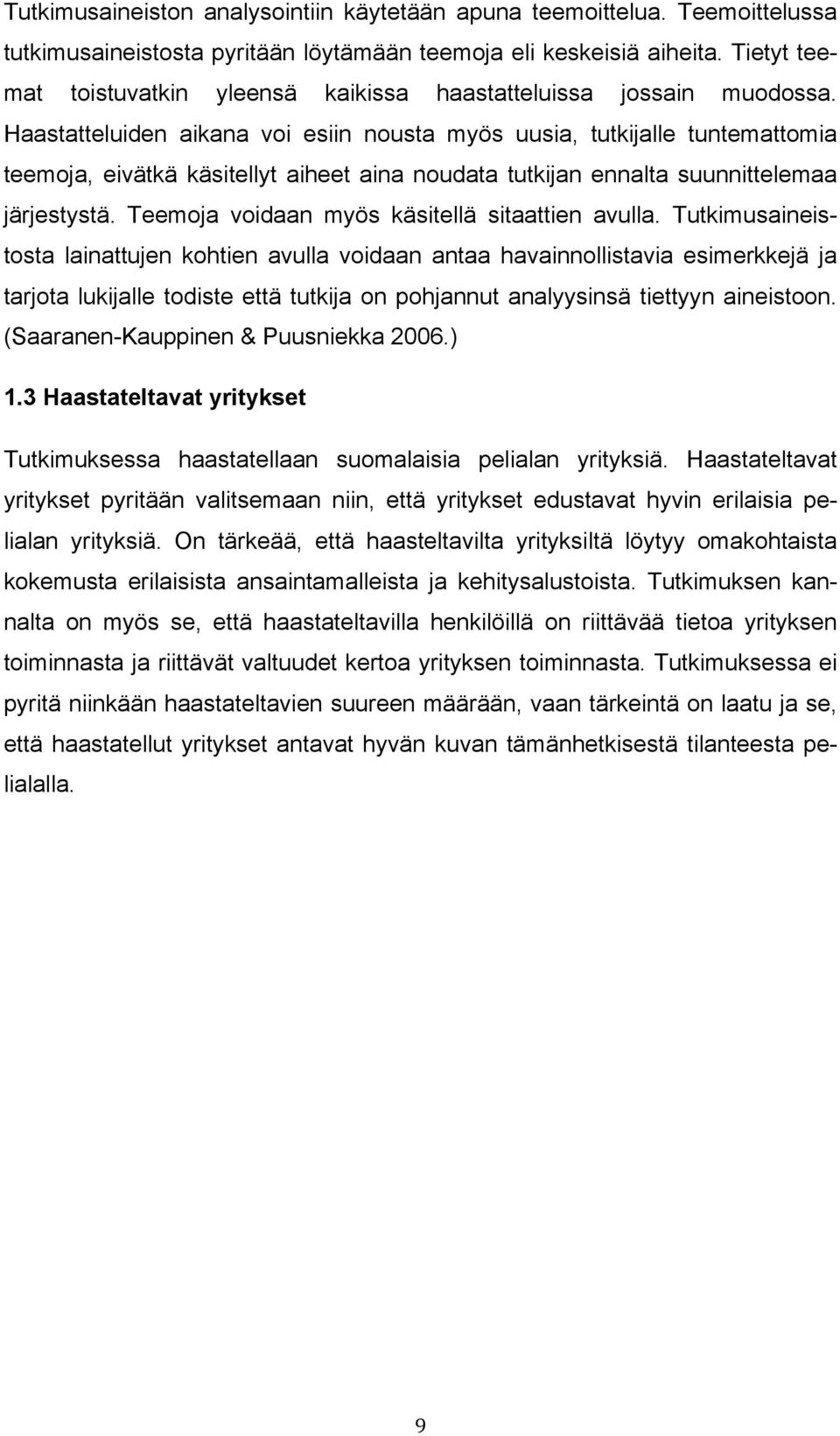 Haastatteluiden aikana voi esiin nousta myös uusia, tutkijalle tuntemattomia teemoja, eivätkä käsitellyt aiheet aina noudata tutkijan ennalta suunnittelemaa järjestystä.
