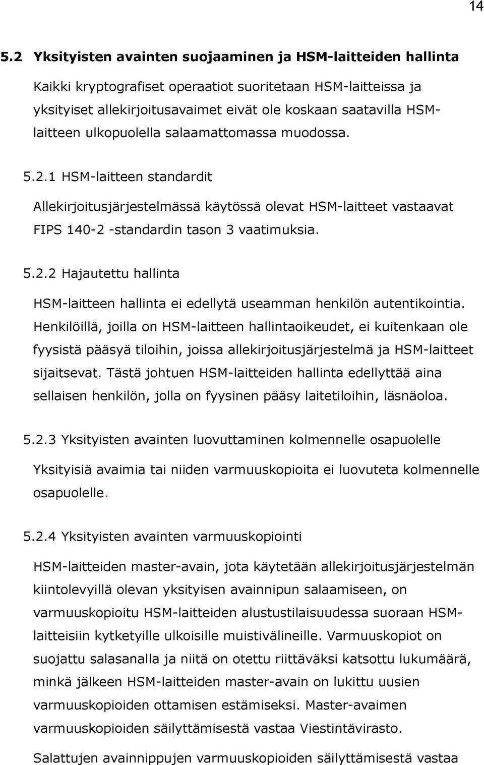 Henkilöillä, joilla on HSM-laitteen hallintaoikeudet, ei kuitenkaan ole fyysistä pääsyä tiloihin, joissa allekirjoitusjärjestelmä ja HSM-laitteet sijaitsevat.