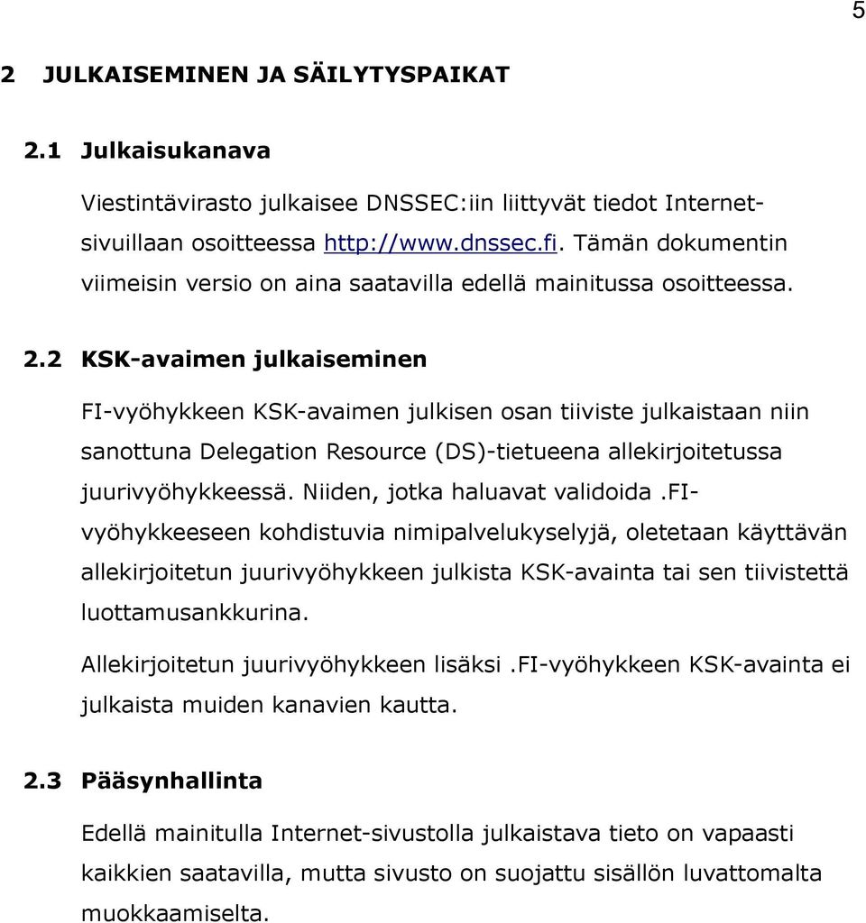 2 KSK-avaimen julkaiseminen FI-vyöhykkeen KSK-avaimen julkisen osan tiiviste julkaistaan niin sanottuna Delegation Resource (DS)-tietueena allekirjoitetussa juurivyöhykkeessä.
