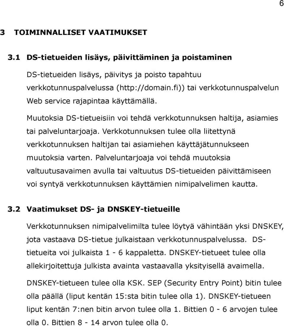 Verkkotunnuksen tulee olla liitettynä verkkotunnuksen haltijan tai asiamiehen käyttäjätunnukseen muutoksia varten.