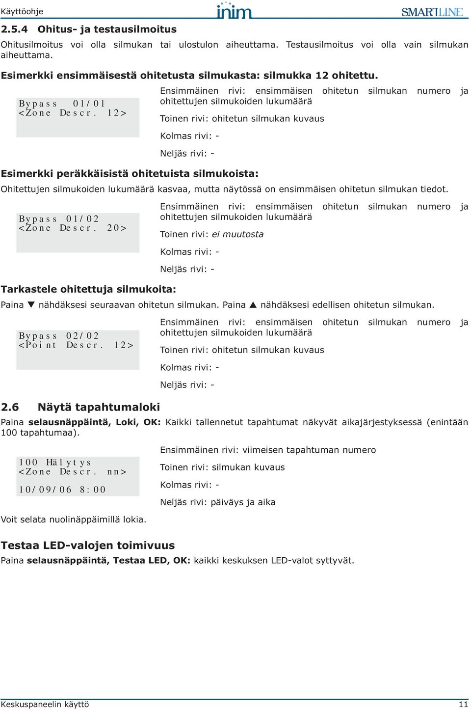 12> Ensimmäinen rivi: ensimmäisen ohitetun silmukan numero ja ohitettujen silmukoiden lukumäärä Toinen rivi: ohitetun silmukan kuvaus Esimerkki peräkkäisistä ohitetuista silmukoista: Ohitettujen