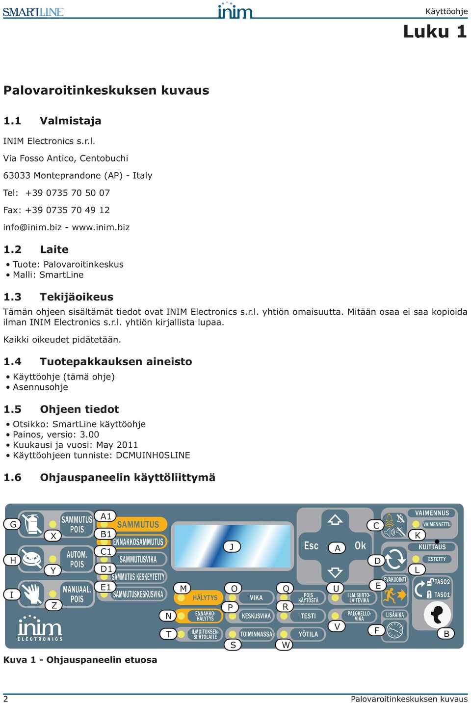 Mitään osaa ei saa kopioida ilman INIM Electronics s.r.l. yhtiön kirjallista lupaa. Kaikki oikeudet pidätetään. 1.4 Tuotepakkauksen aineisto Käyttöohje (tämä ohje) Asennusohje 1.