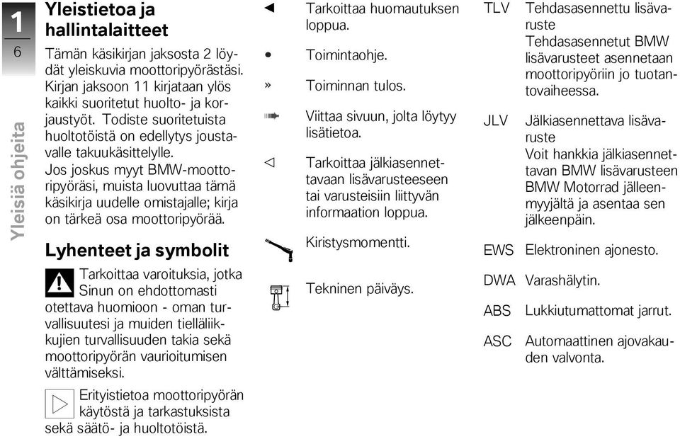 Jos joskus myyt BMW-moottoripyöräsi, muista luovuttaa tämä käsikirja uudelle omistajalle; kirja on tärkeä osa moottoripyörää.