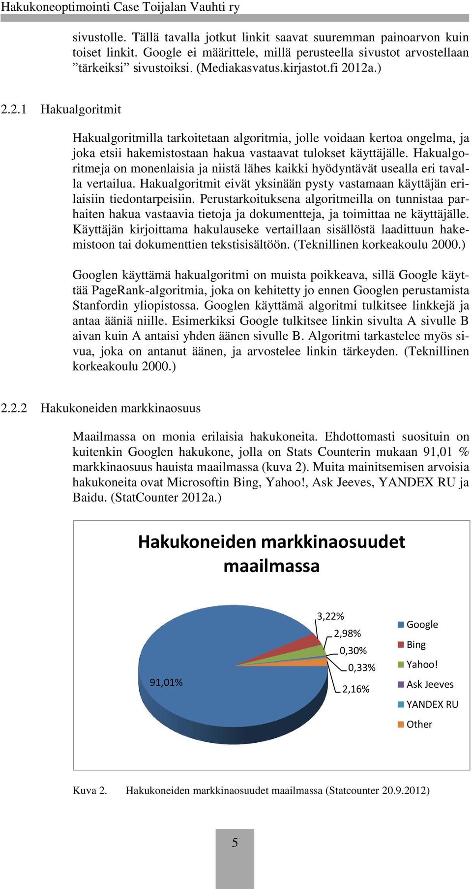 Hakualgoritmeja on monenlaisia ja niistä lähes kaikki hyödyntävät usealla eri tavalla vertailua. Hakualgoritmit eivät yksinään pysty vastamaan käyttäjän erilaisiin tiedontarpeisiin.