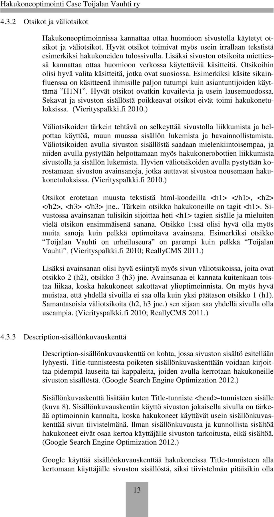 Otsikoihin olisi hyvä valita käsitteitä, jotka ovat suosiossa. Esimerkiksi käsite sikainfluenssa on käsitteenä ihmisille paljon tutumpi kuin asiantuntijoiden käyttämä H1N1.