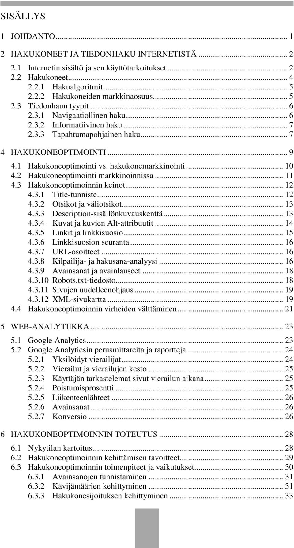 hakukonemarkkinointi... 10 4.2 Hakukoneoptimointi markkinoinnissa... 11 4.3 Hakukoneoptimoinnin keinot... 12 4.3.1 Title-tunniste... 12 4.3.2 Otsikot ja väliotsikot... 13 4.3.3 Description-sisällönkuvauskenttä.