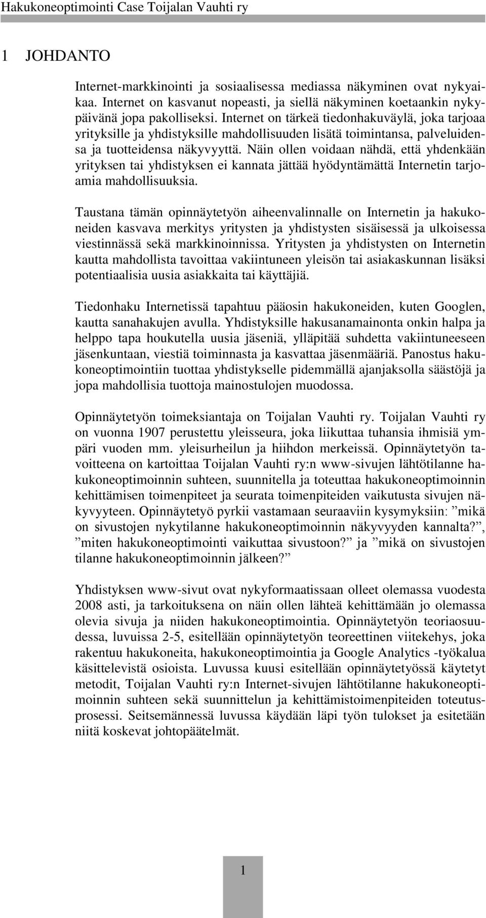 Näin ollen voidaan nähdä, että yhdenkään yrityksen tai yhdistyksen ei kannata jättää hyödyntämättä Internetin tarjoamia mahdollisuuksia.