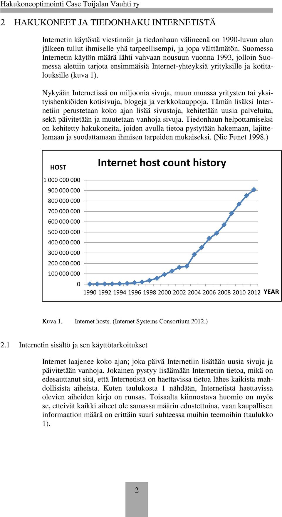 Nykyään Internetissä on miljoonia sivuja, muun muassa yritysten tai yksityishenkiöiden kotisivuja, blogeja ja verkkokauppoja.