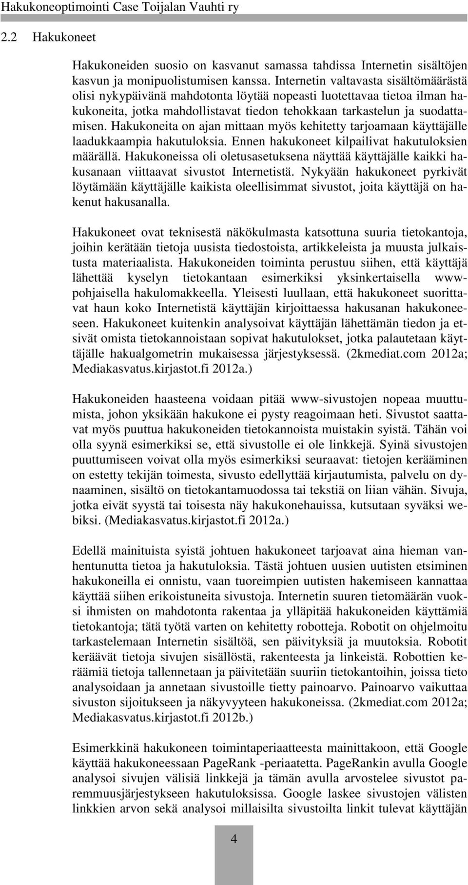 Hakukoneita on ajan mittaan myös kehitetty tarjoamaan käyttäjälle laadukkaampia hakutuloksia. Ennen hakukoneet kilpailivat hakutuloksien määrällä.