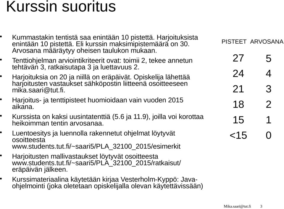 Opiskelija lähettää harjoitusten vastaukset sähköpostin liitteenä osoitteeseen mika.saari@tut.fi. Harjoitus- ja tenttipisteet huomioidaan vain vuoden 2015 aikana. Kurssista on kaksi uusintatenttiä (5.