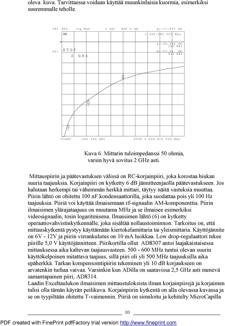 Mittauspiirin ja päätevastuksen välissä on RC-korjainpiiri, joka korostaa hiukan suuria taajuuksia. Korjainpiiri on kytketty 6 db jännitteenjaolla päätevastukseen.