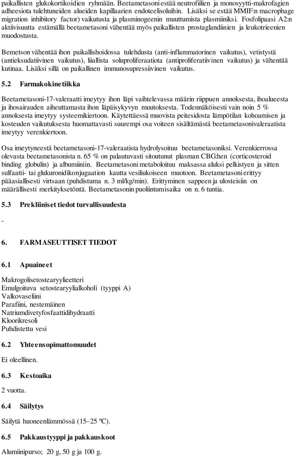 Fosfolipaasi A2:n aktiivisuutta estämällä beetametasoni vähentää myös paikallisten prostaglandiinien ja leukotrieenien muodostusta.