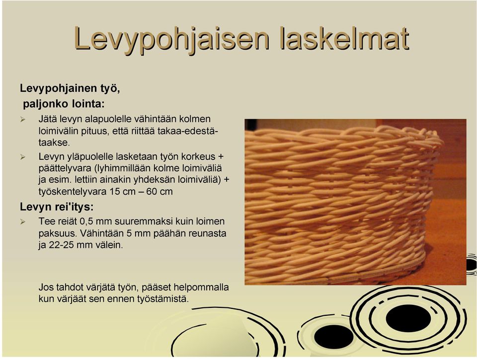 lettiin ainakin yhdeksän loimiväliä) + työskentelyvara 15 cm 60 cm Levyn rei'itys: Tee reiät 0,5 mm suuremmaksi kuin loimen