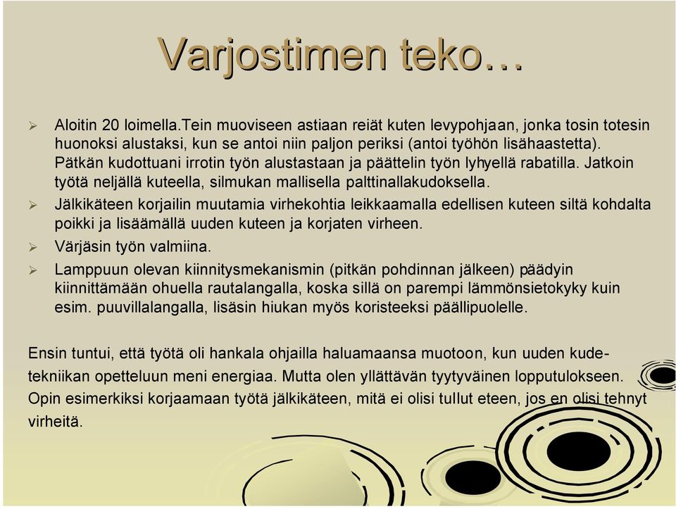 Jälkikäteen korjailin muutamia virhekohtia leikkaamalla edellisen kuteen siltä kohdalta poikki ja lisäämällä uuden kuteen ja korjaten virheen. Värjäsin työn valmiina.