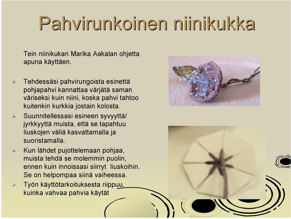 kolosta. Suunnitellessasi esineen syvyyttä/ jyrkkyyttä muista, että se tapahtuu liuskojen väliä kasvattamalla ja suoristamalla.